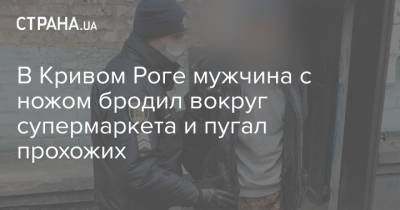 В Кривом Роге мужчина с ножом бродил вокруг супермаркета и пугал прохожих