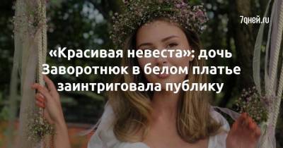 «Красивая невеста»: дочь Заворотнюк в белом платье заинтриговала публику