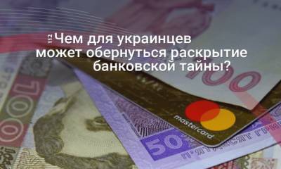 Выворачивайте карманы: Какие риски для украинцев несет раскрытие банковской тайны?