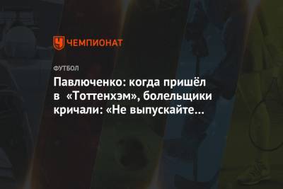 Павлюченко: когда пришёл в «Тоттенхэм», болельщики кричали: «Не выпускайте Бэйла!»