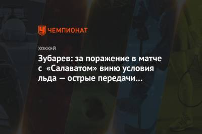 Зубарев: за поражение в матче с «Салаватом» виню условия льда — острые передачи не отдать