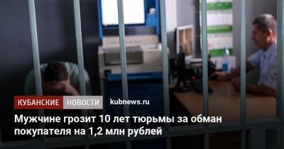 Мужчине грозит 10 лет тюрьмы за обман покупателя на 1,2 млн рублей