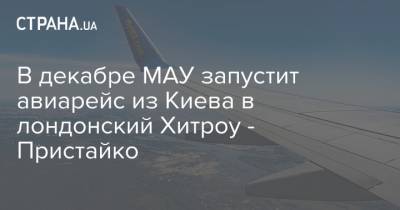В декабре МАУ запустит авиарейс из Киева в лондонский Хитроу - Пристайко