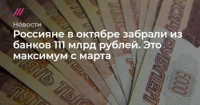 Россияне в октябре забрали из банков 111 млрд рублей. Это максимум с марта