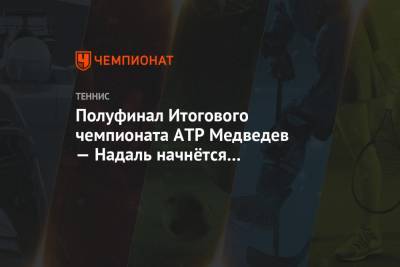 Полуфинал Итогового чемпионата АТР Медведев — Надаль начнётся 21 ноября в 23:00 мск