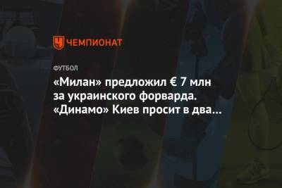 «Милан» предложил € 7 млн за украинского форварда. «Динамо» Киев просит в два раза больше