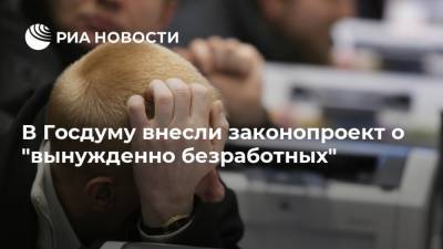 В Госдуму внесли законопроект о "вынужденно безработных"