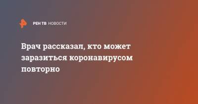 Врач рассказал, кто может заразиться коронавирусом повторно