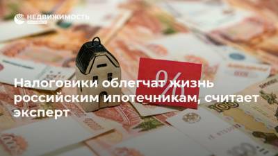 Налоговики облегчат жизнь российским ипотечникам, считает эксперт