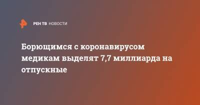 Борющимся с коронавирусом медикам выделят 7,7 миллиарда на отпускные