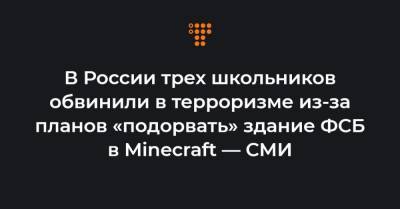 В России трех школьников обвинили в терроризме из-за планов «подорвать» здание ФСБ в Minecraft — СМИ