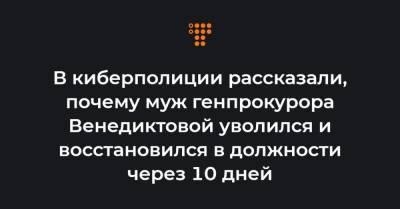 В киберполиции рассказали, почему муж генпрокурора Венедиктовой уволился и восстановился в должности через 10 дней