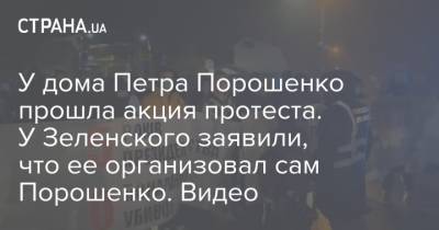 У дома Петра Порошенко прошла акция протеста. У Зеленского заявили, что ее организовал сам Порошенко. Видео