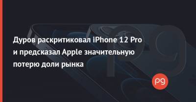 Дуров раскритиковал iPhone 12 Pro и предсказал Apple значительную потерю доли рынка
