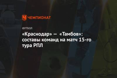 «Краснодар» — «Тамбов»: составы команд на матч 15-го тура РПЛ