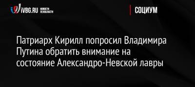 Патриарх Кирилл попросил Владимира Путина обратить внимание на состояние Александро-Невской лавры