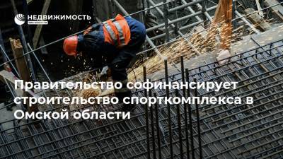 Правительство софинансирует строительство спорткомплекса в Омской области
