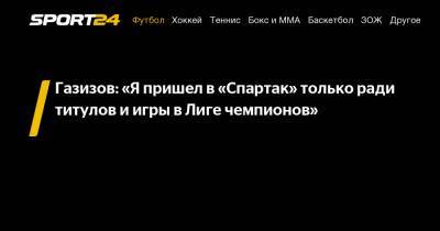 Газизов: «Я пришел в «Спартак» только ради титулов и игры в Лиге чемпионов»