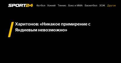 Харитонов: «Никакое примирение с Яндиевым невозможно»