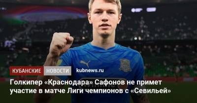 Голкипер «Краснодара» Сафонов не примет участие в матче Лиги чемпионов с «Севильей»