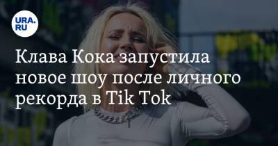 Клава Кока запустила новое шоу после личного рекорда в Tik Tok