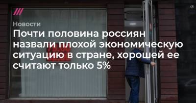 Почти половина россиян назвали плохой экономическую ситуацию в стране, хорошей ее считают только 5%