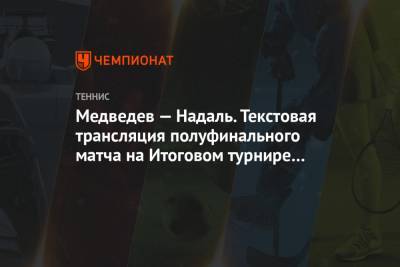 Медведев — Надаль. Текстовая трансляция полуфинального матча на Итоговом турнире ATP
