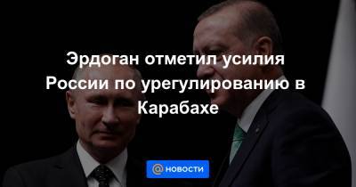 Эрдоган отметил усилия России по урегулированию в Карабахе