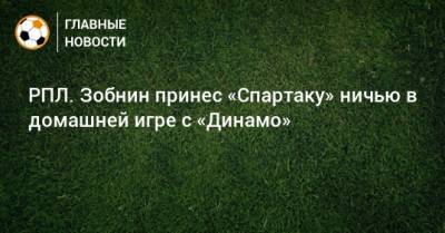 РПЛ. Зобнин принес «Спартаку» ничью в домашней игре с «Динамо»