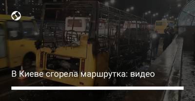 В Киеве сгорела маршрутка: видео