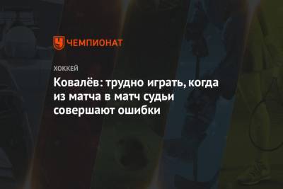 Ковалёв: трудно играть, когда из матча в матч судьи совершают ошибки