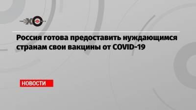 Россия готова предоставить нуждающимся странам свои вакцины от COVID-19