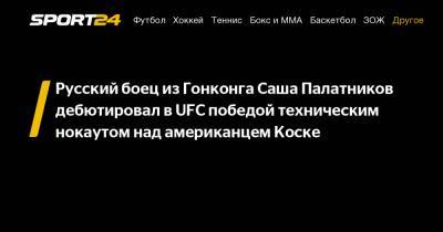 Русский боец из Гонконга Саша Палатников дебютировал в UFC победой техническим нокаутом над американцем Коске