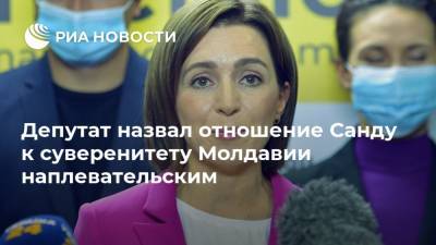 Депутат назвал отношение Санду к суверенитету Молдавии наплевательским