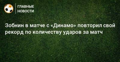 Зобнин в матче с «Динамо» повторил свой рекорд по количеству ударов за матч