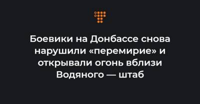 Боевики на Донбассе снова нарушили «перемирие» и открывали огонь вблизи Водяного — штаб