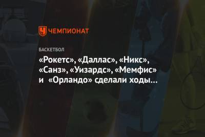 «Рокетс», «Даллас», «Никс», «Санз», «Уизардс», «Мемфис» и «Орландо» сделали ходы на рынке