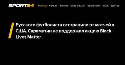 Русского футболиста отстранили от матчей в США. Сарамутин не поддержал акцию Black Lives Matter