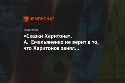 «Сказки Харитона». А. Емельяненко не верит в то, что Харитонов занял Яндиеву 2 млн рублей