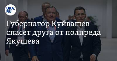 Губернатор Куйвашев спасет друга от полпреда Якушева