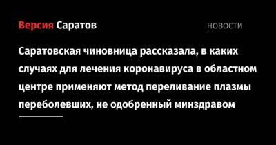 Саратовская чиновница рассказала, в каких случаях для лечения коронавируса в областном центре применяют метод переливание плазмы переболевших, не одобренный минздравом