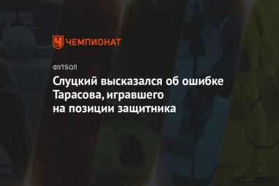 Слуцкий высказался об ошибке Тарасова, игравшего на позиции защитника