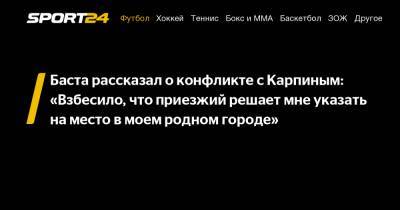 Баста рассказал о конфликте с Карпиным: "Взбесило, что приезжий решает мне указать на место в моем родном городе"