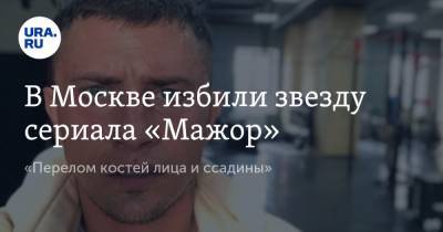В Москве избили звезду сериала «Мажор». «Перелом костей лица и ссадины»
