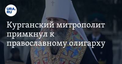 Курганский митрополит примкнул к православному олигарху. Фото