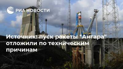 Источник: пуск ракеты "Ангара" отложили по техническим причинам