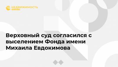 Верховный суд согласился с выселением Фонда имени Михаила Евдокимова
