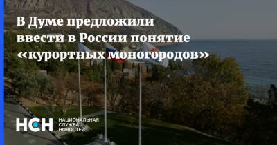 В Думе предложили ввести в России понятие «курортных моногородов»