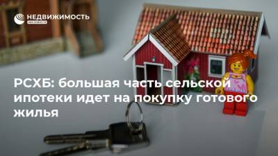 РСХБ: большая часть сельской ипотеки идет на покупку готового жилья