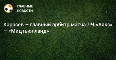Карасев – главный арбитр матча ЛЧ «Аякс» – «Мидтьюлланд»